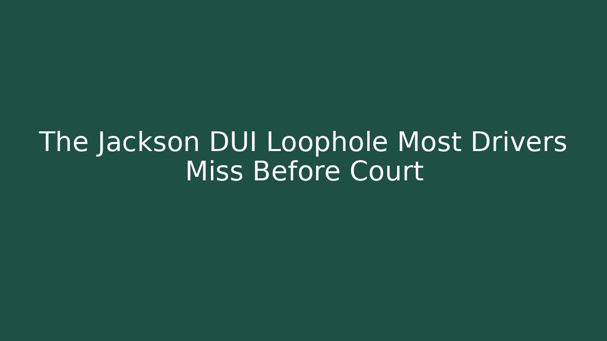 The Jackson DUI Loophole Most Drivers Miss Before Court