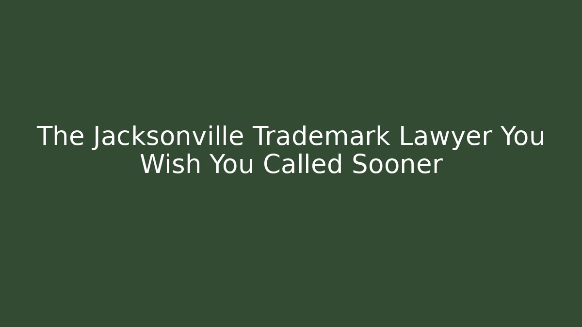 The Jacksonville Trademark Lawyer You Wish You Called Sooner