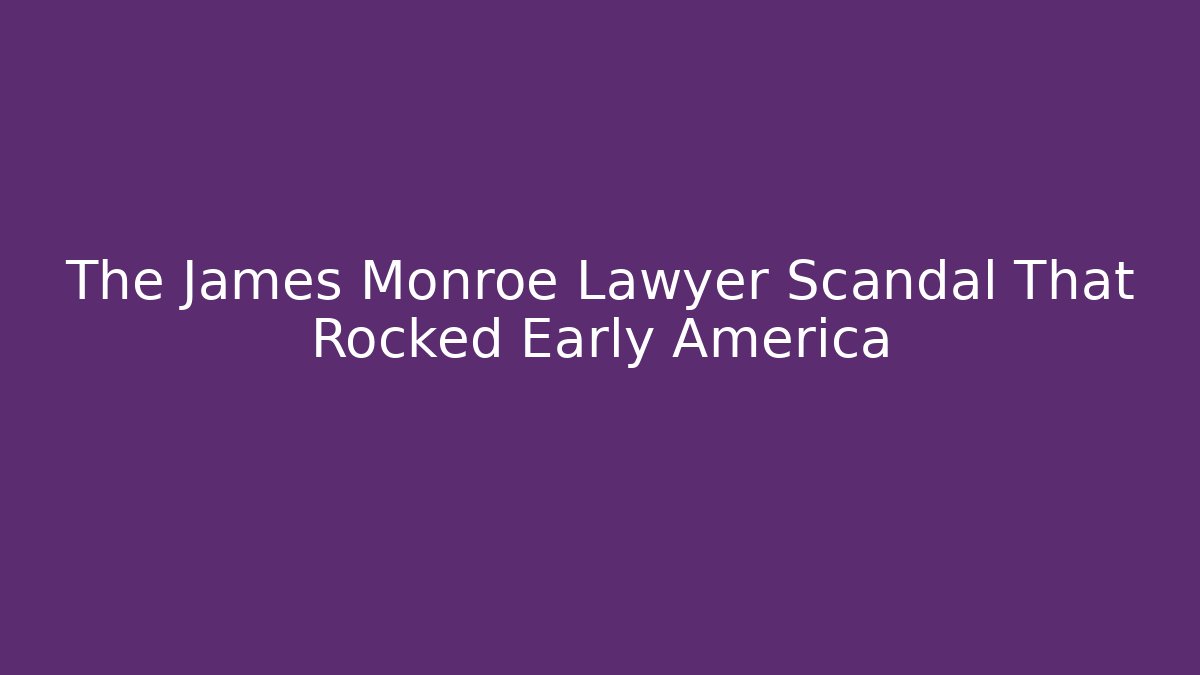 The James Monroe Lawyer Scandal That Rocked Early America