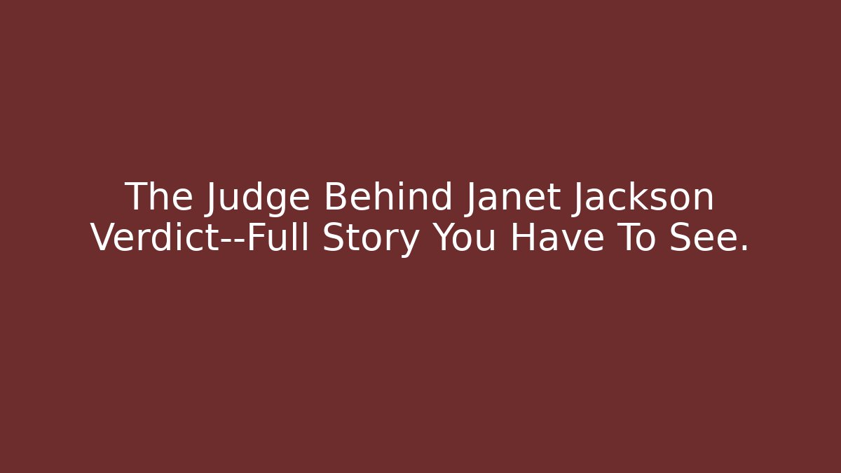 The Judge Behind Janet Jackson Verdict—Full Story You Have To See.