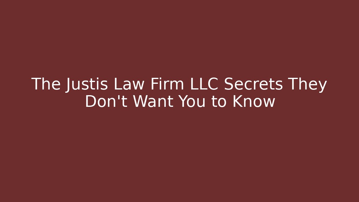 The Justis Law Firm LLC Secrets They Don't Want You to Know