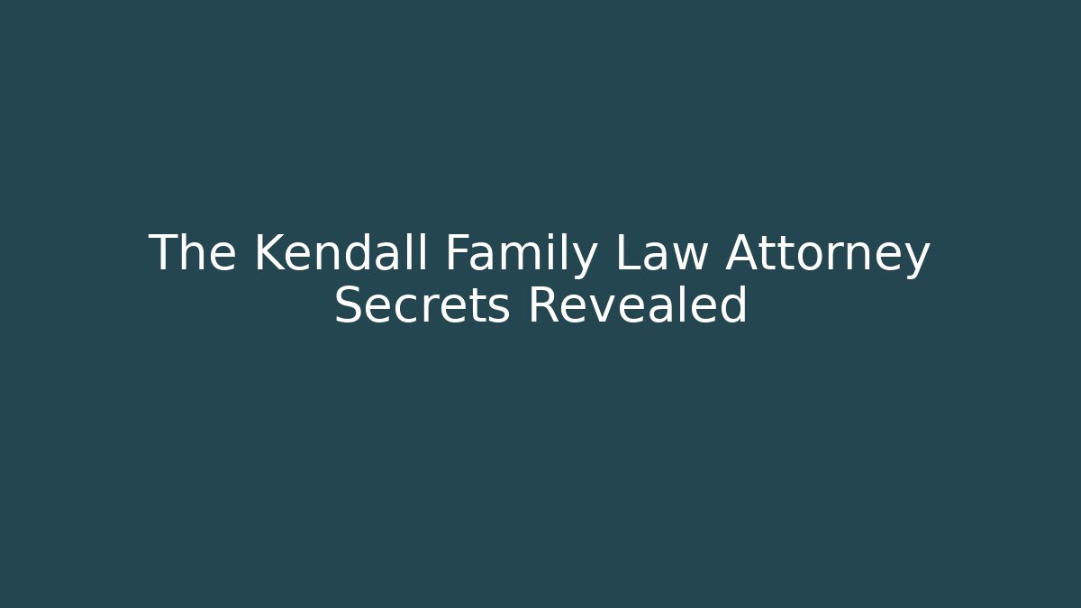 The Kendall Family Law Attorney Secrets Revealed