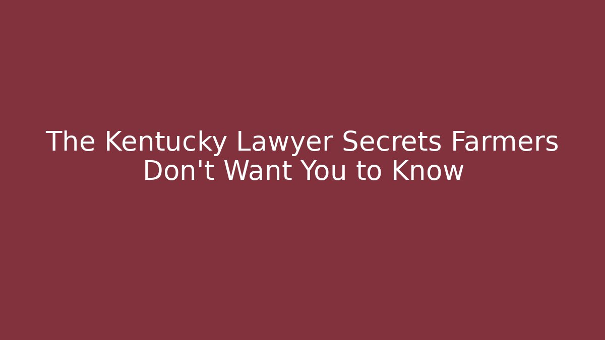 The Kentucky Lawyer Secrets Farmers Don’t Want You to Know