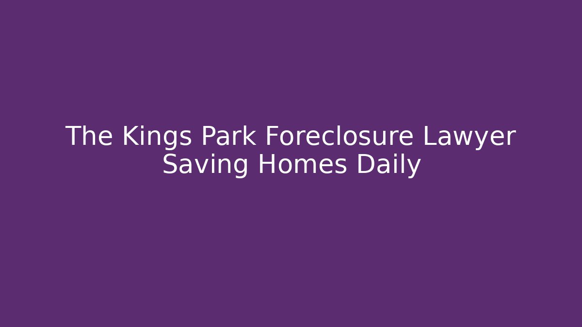 The Kings Park Foreclosure Lawyer Saving Homes Daily - WealthxGroup