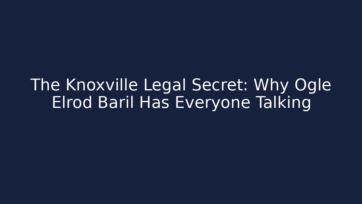 The Knoxville Legal Secret: Why Ogle Elrod Baril Has Everyone Talking