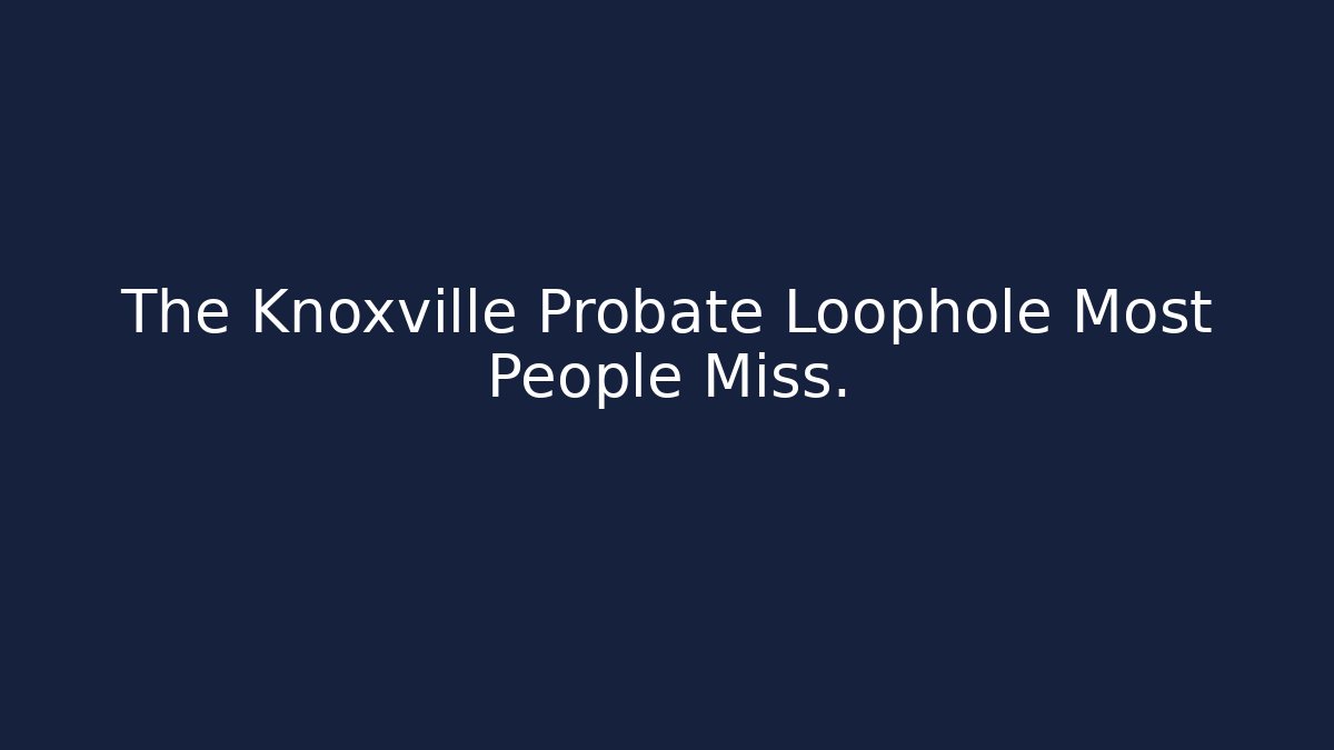The Knoxville Probate Loophole Most People Miss. - WealthxGroup
