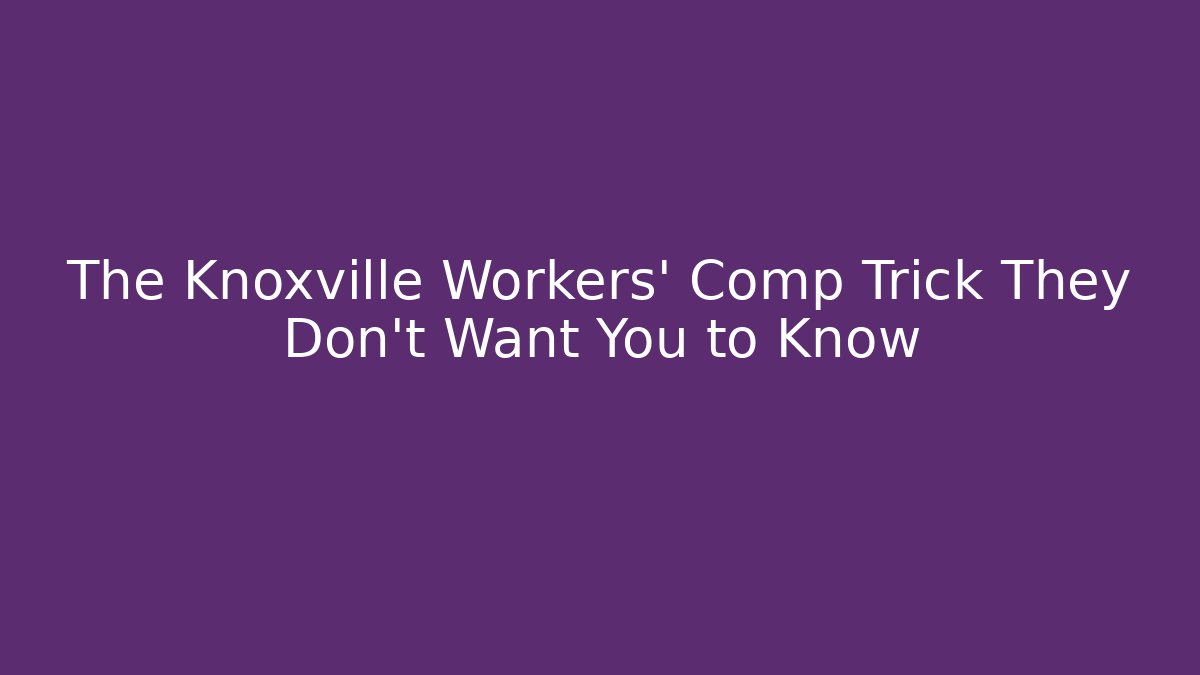 The Knoxville Workers' Comp Trick They Don't Want You to Know