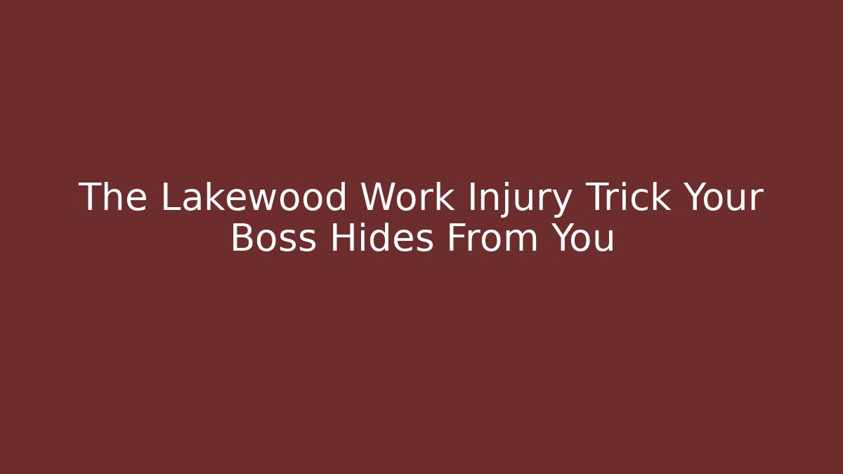The Lakewood Work Injury Trick Your Boss Hides From You