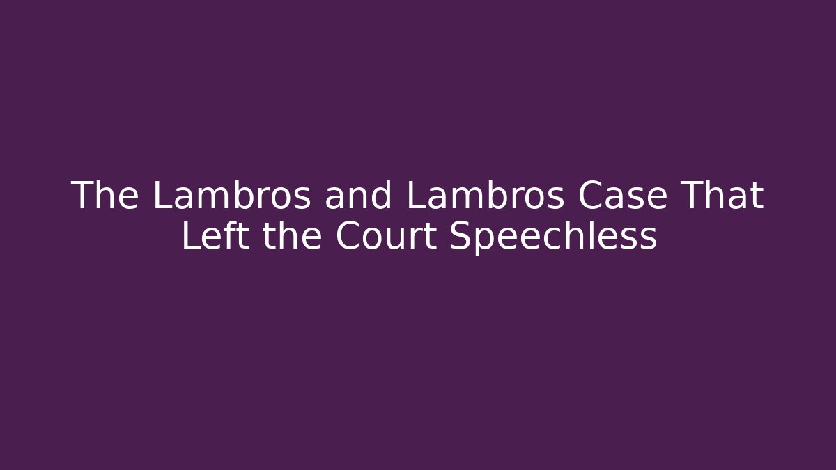 The Lambros and Lambros Case That Left the Court Speechless - WealthxGroup