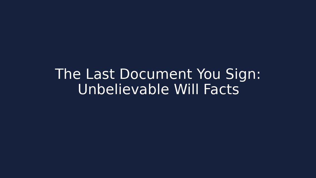 The Last Document You Sign: Unbelievable Will Facts