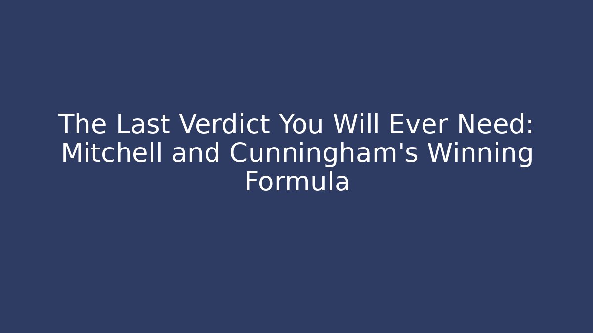 The Last Verdict You Will Ever Need: Mitchell and Cunningham's Winning Formula - WealthxGroup