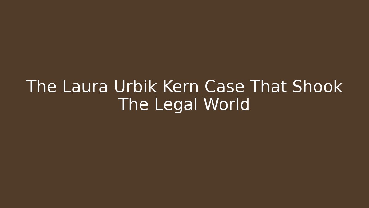 The Laura Urbik Kern Case That Shook The Legal World
