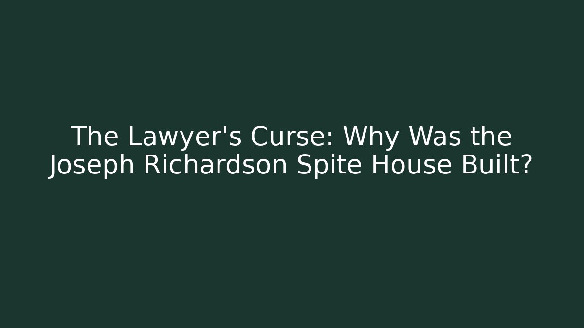 The Lawyer's Curse: Why Was the Joseph Richardson Spite House Built?