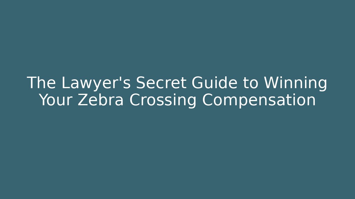The Lawyer's Secret Guide to Winning Your Zebra Crossing Compensation