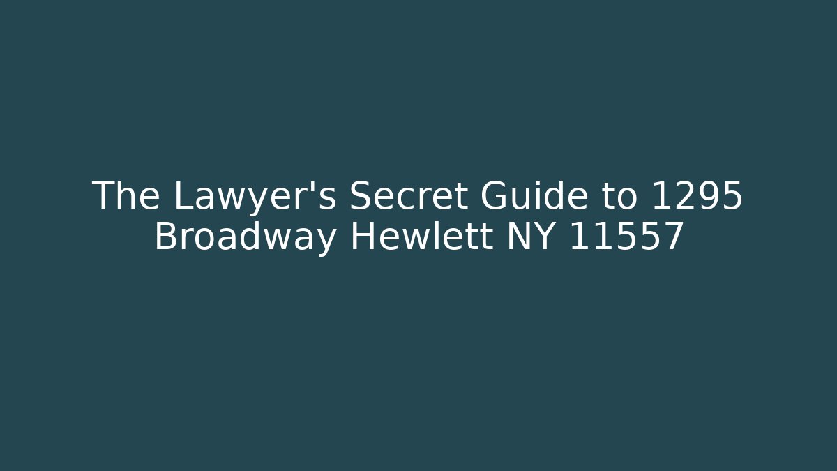 The Lawyer’s Secret Guide to 1295 Broadway Hewlett NY 11557