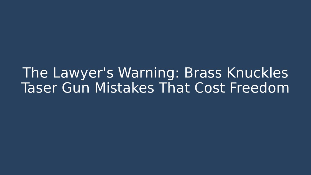 The Lawyer’s Warning: Brass Knuckles Taser Gun Mistakes That Cost Freedom