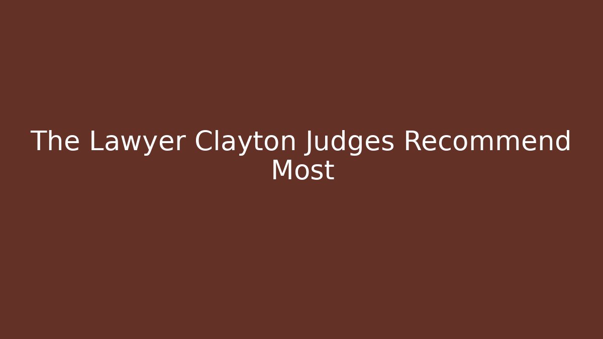 The Lawyer Clayton Judges Recommend Most - WealthxGroup