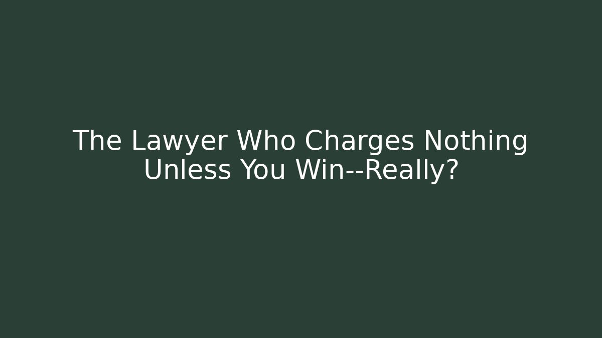 The Lawyer Who Charges Nothing Unless You Win—Really? - WealthxGroup