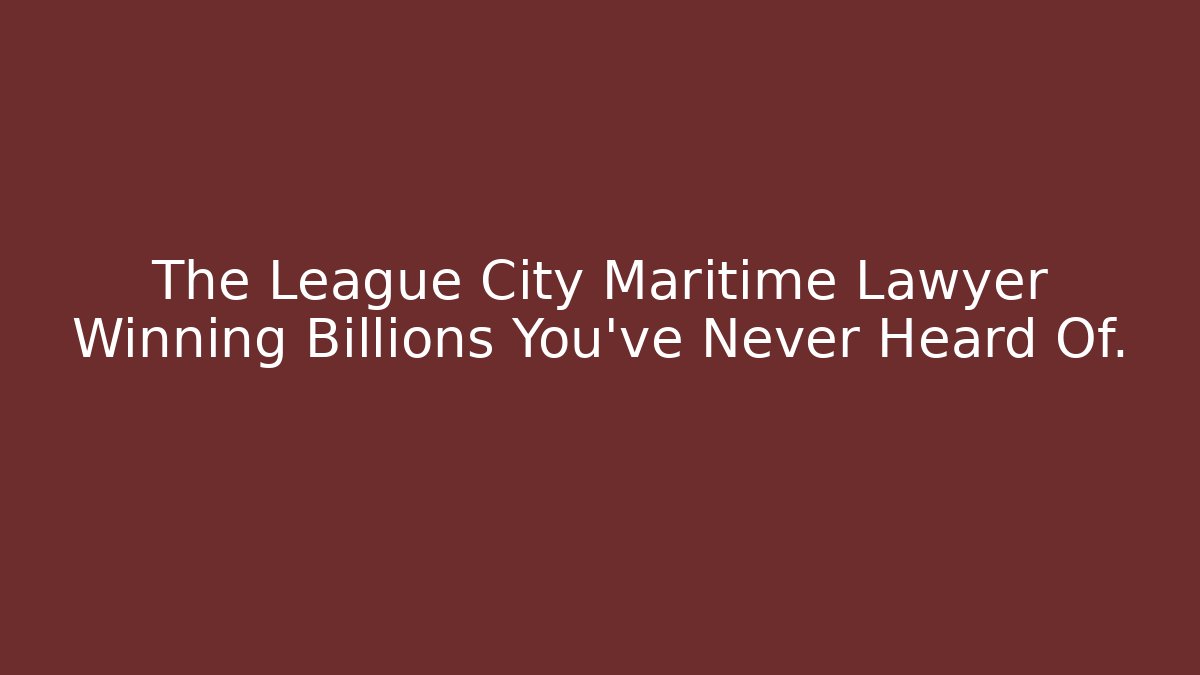 The League City Maritime Lawyer Winning Billions You’ve Never Heard Of.