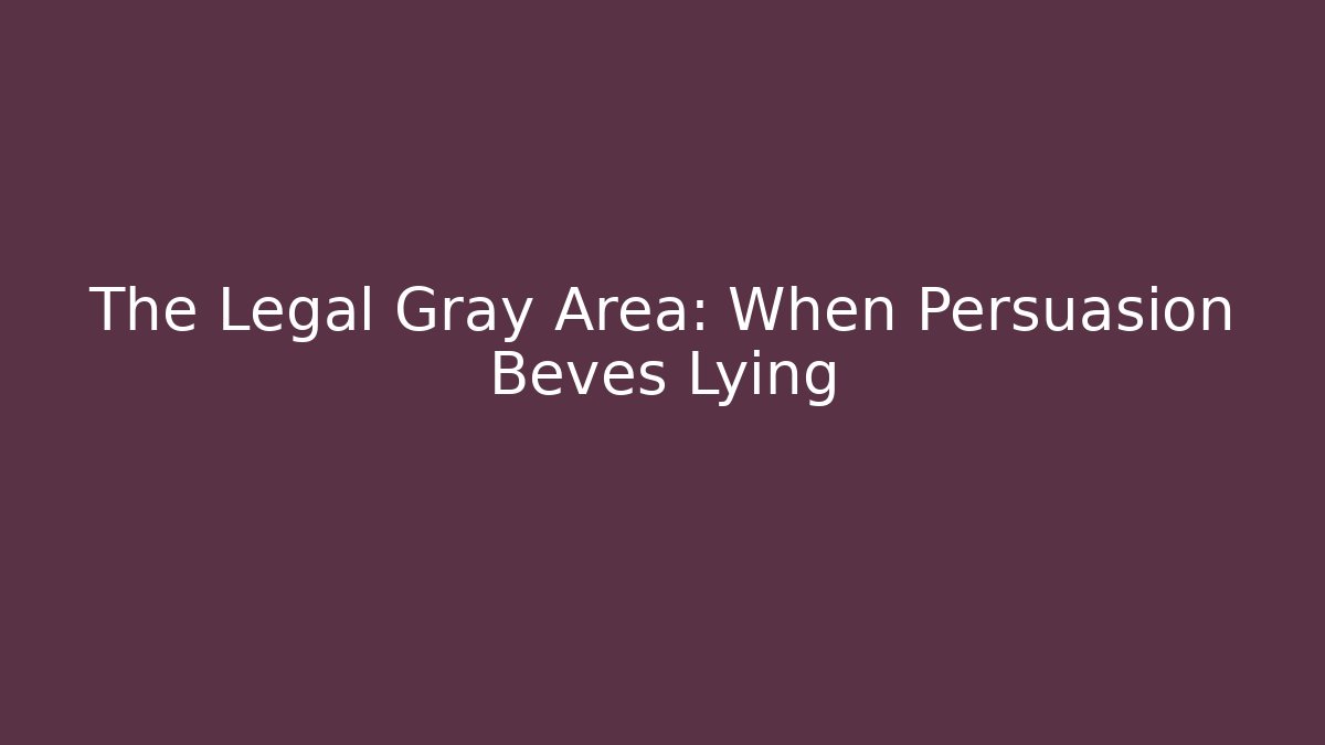The Legal Gray Area: When Persuasion Beves Lying