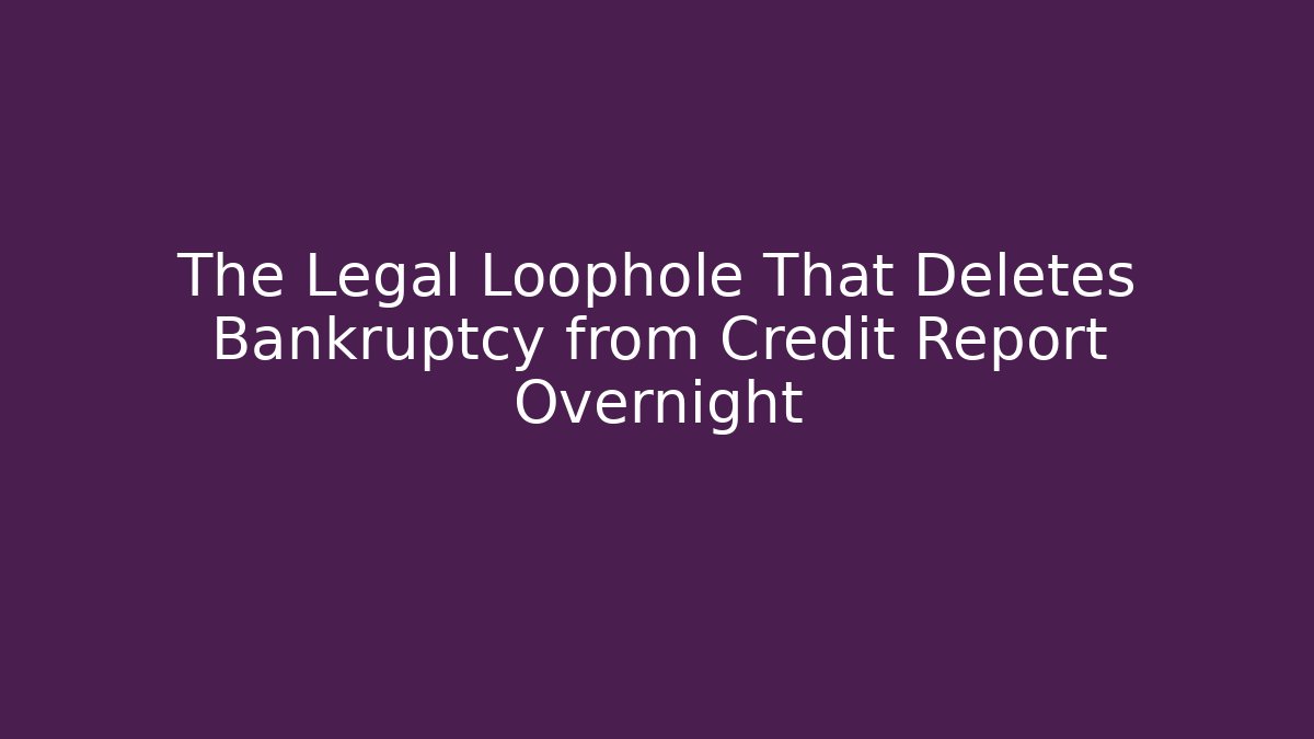 The Legal Loophole That Deletes Bankruptcy from Credit Report Overnight