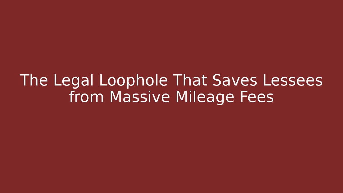 The Legal Loophole That Saves Lessees from Massive Mileage Fees