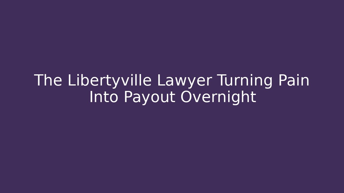 The Libertyville Lawyer Turning Pain Into Payout Overnight