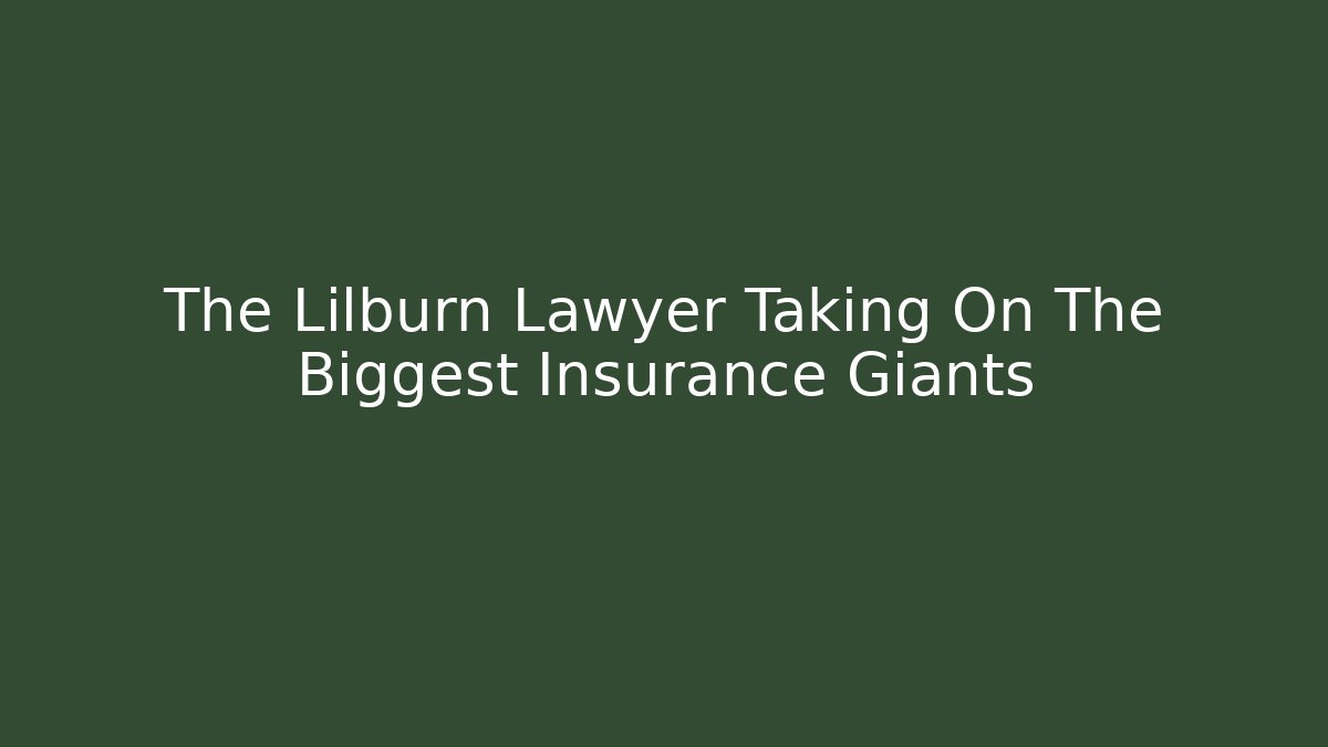 The Lilburn Lawyer Taking On The Biggest Insurance Giants
