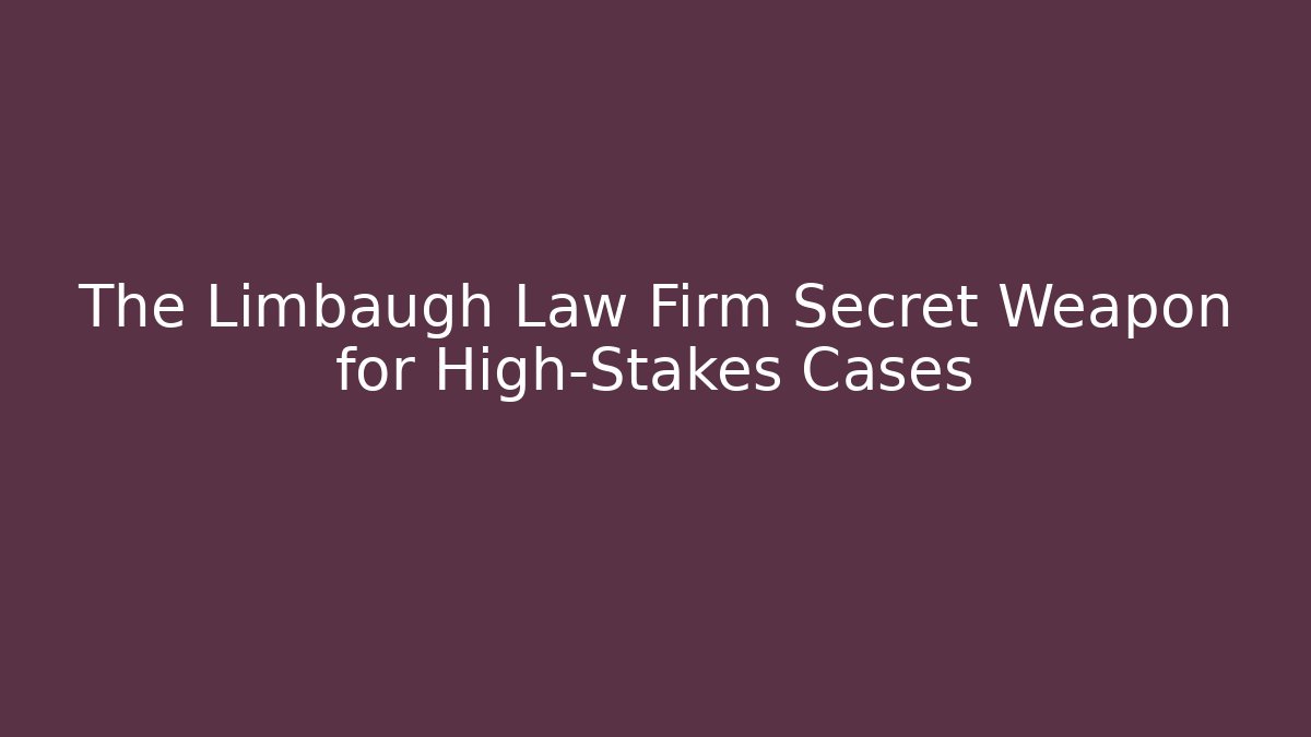 The Limbaugh Law Firm Secret Weapon for High-Stakes Cases