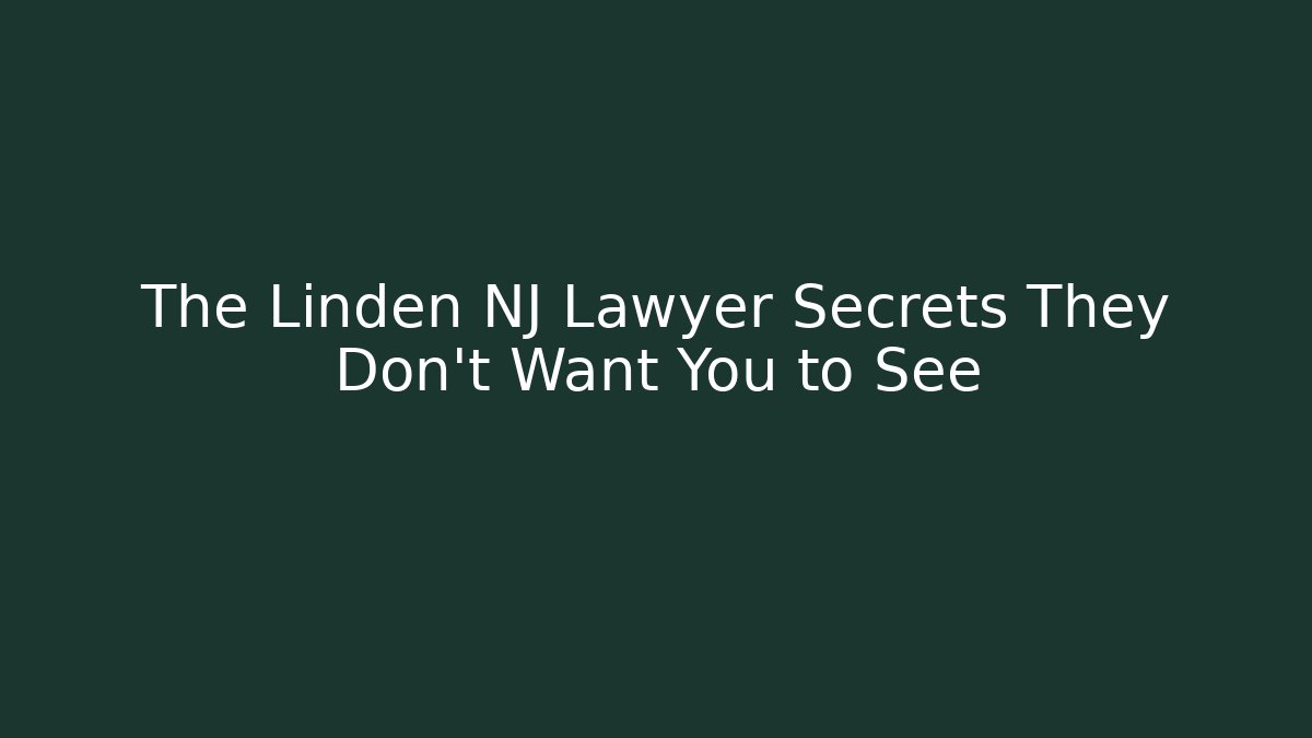 The Linden NJ Lawyer Secrets They Don't Want You to See
