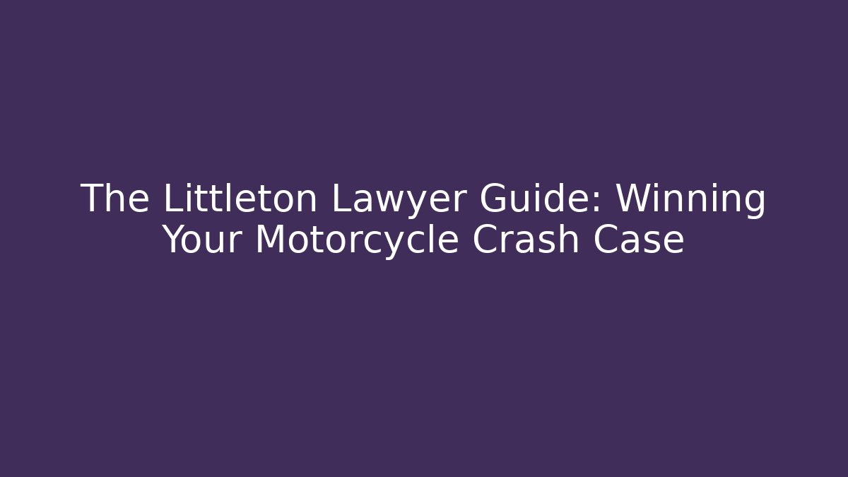 The Littleton Lawyer Guide: Winning Your Motorcycle Crash Case