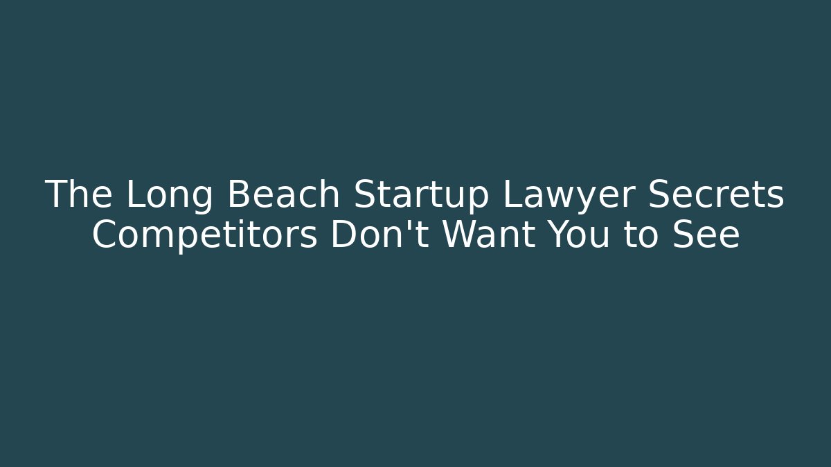 The Long Beach Startup Lawyer Secrets Competitors Don’t Want You to See