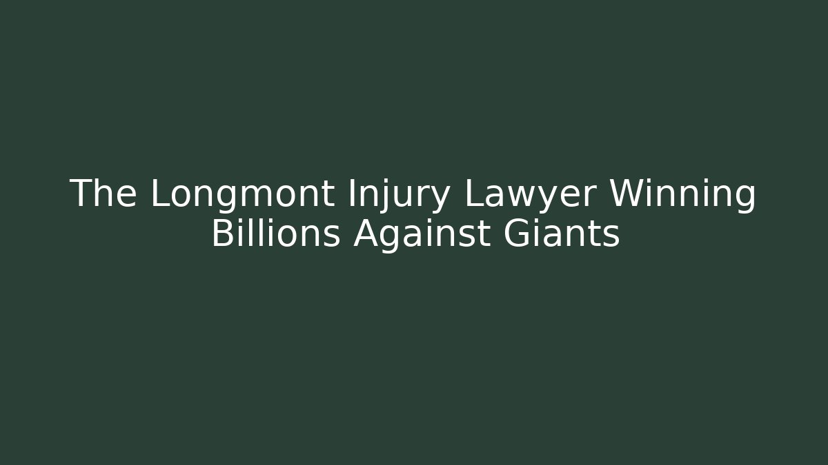 The Longmont Injury Lawyer Winning Billions Against Giants