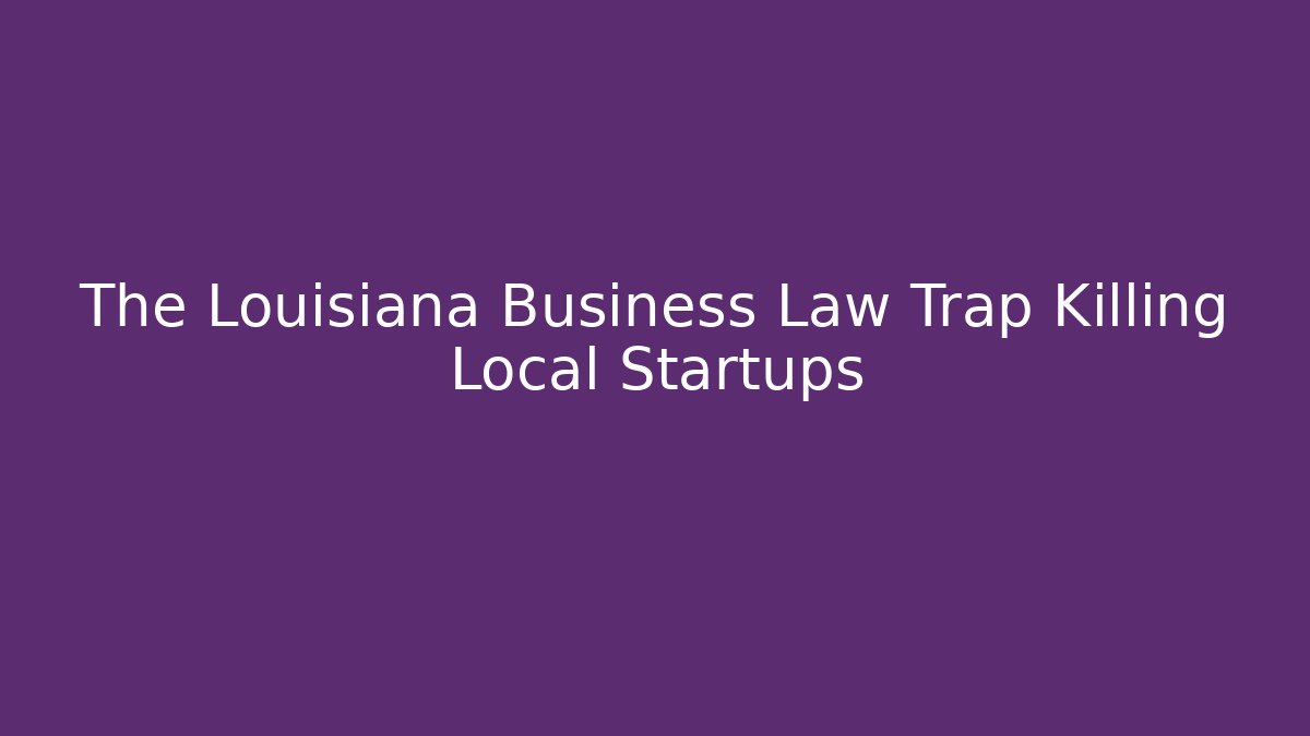 The Louisiana Business Law Trap Killing Local Startups