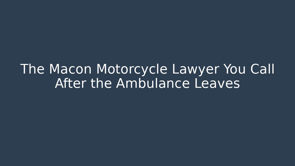 The Macon Motorcycle Lawyer You Call After the Ambulance Leaves