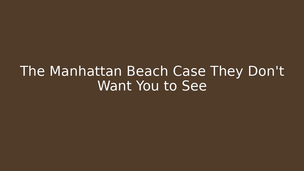 The Manhattan Beach Case They Don't Want You to See - WealthxGroup
