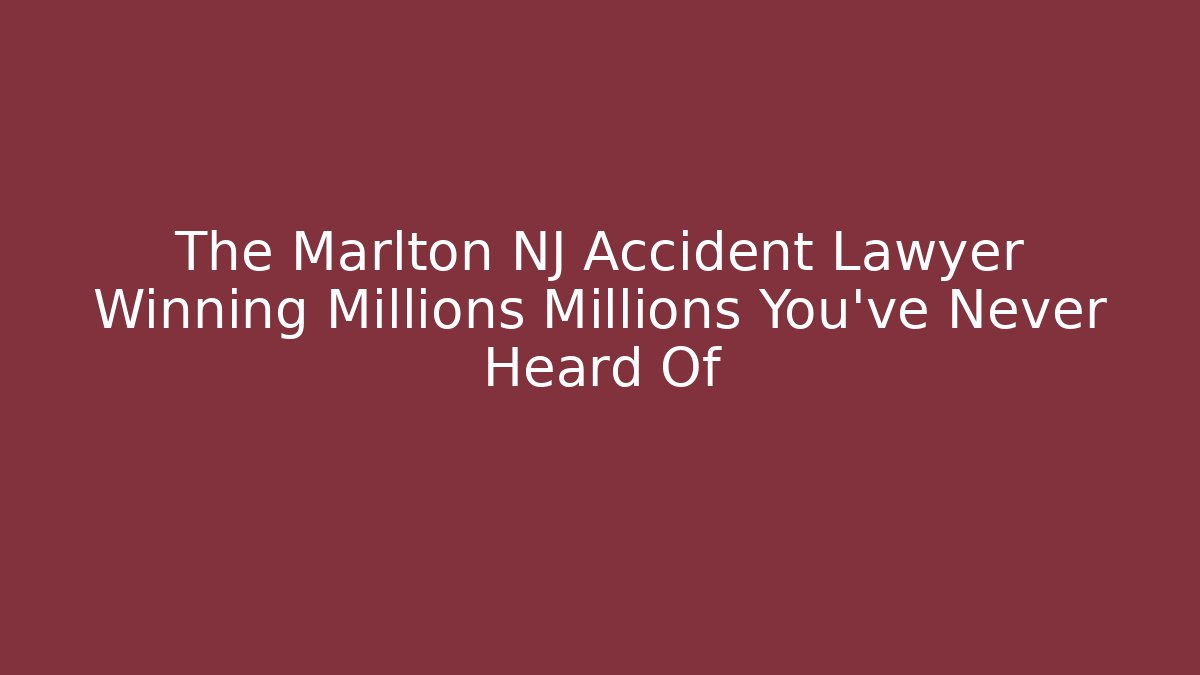 The Marlton NJ Accident Lawyer Winning Millions Millions You've Never Heard Of