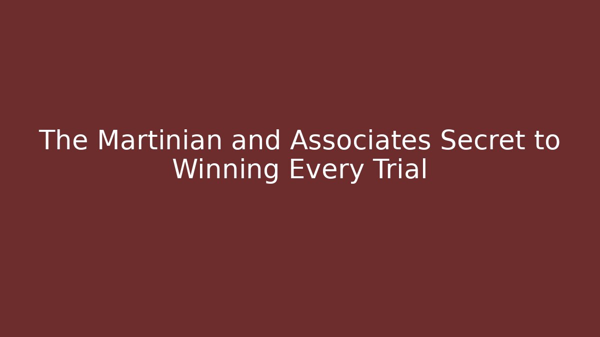 The Martinian and Associates Secret to Winning Every Trial