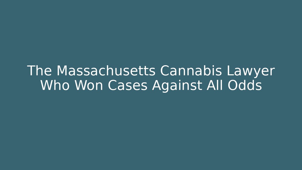 The Massachusetts Cannabis Lawyer Who Won Cases Against All Odds