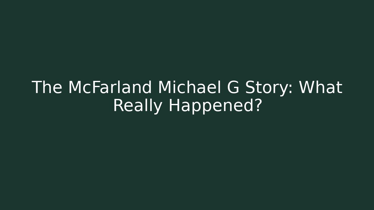 The McFarland Michael G Story: What Really Happened? - WealthxGroup