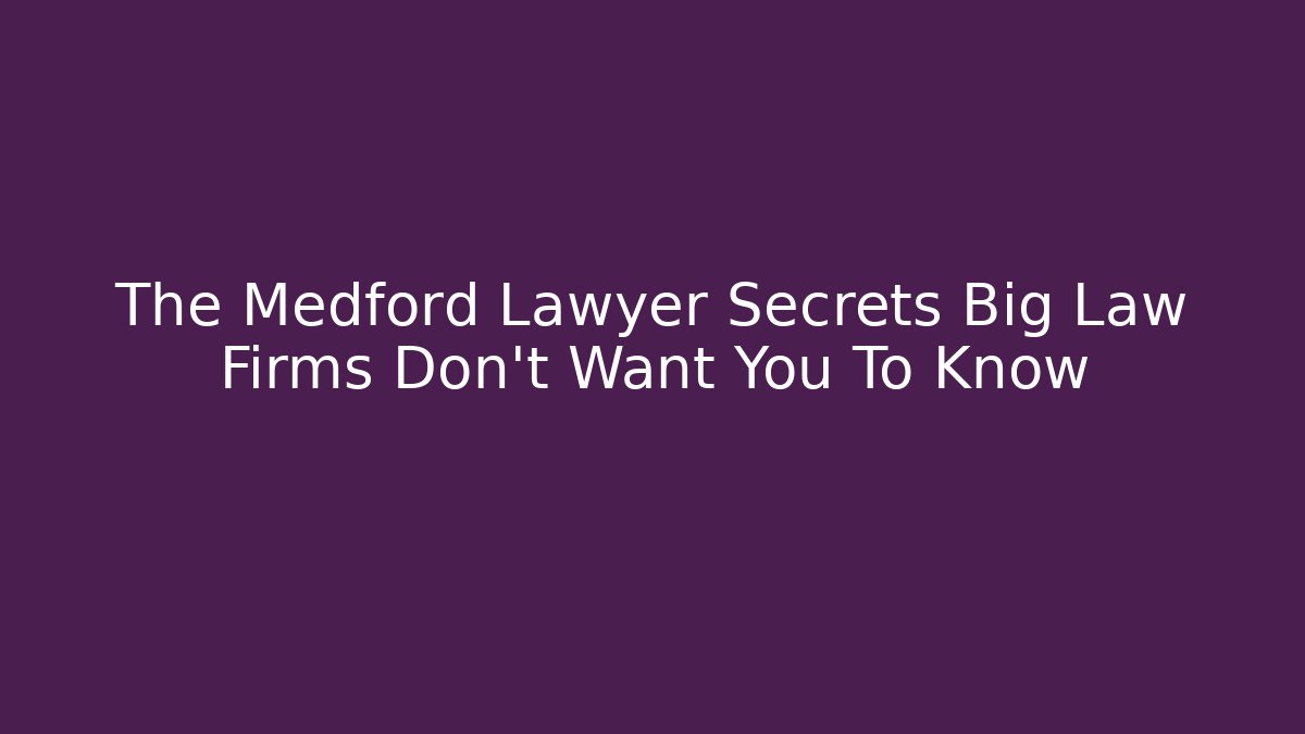 The Medford Lawyer Secrets Big Law Firms Don't Want You To Know