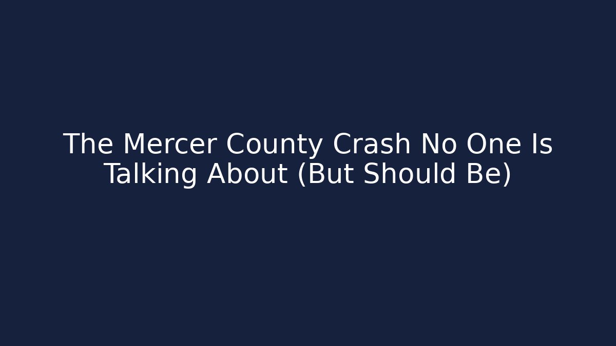 The Mercer County Crash No One Is Talking About (But Should Be)