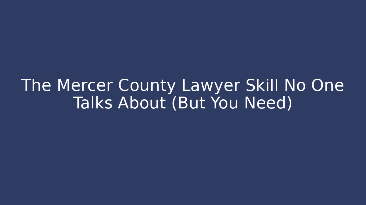 The Mercer County Lawyer Skill No One Talks About (But You Need)