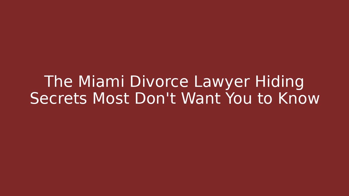 The Miami Divorce Lawyer Hiding Secrets Most Don’t Want You to Know