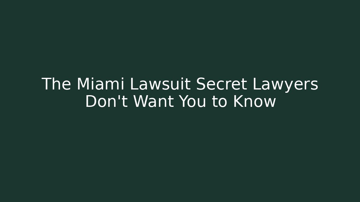 The Miami Lawsuit Secret Lawyers Don't Want You to Know