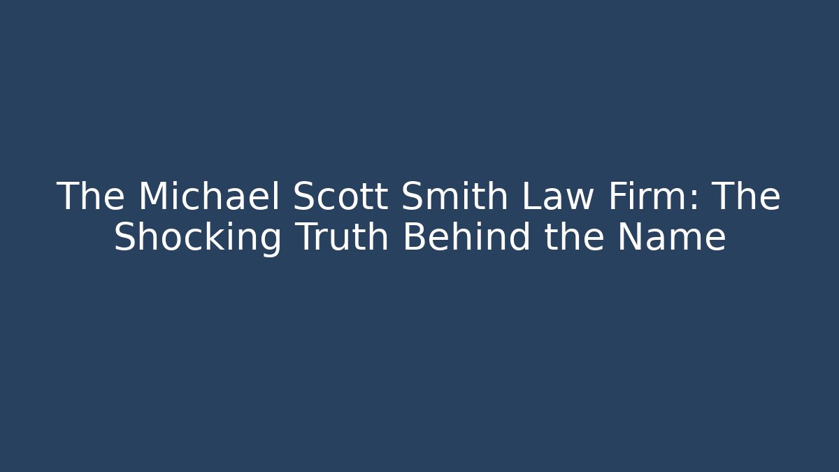 The Michael Scott Smith Law Firm: The Shocking Truth Behind the Name