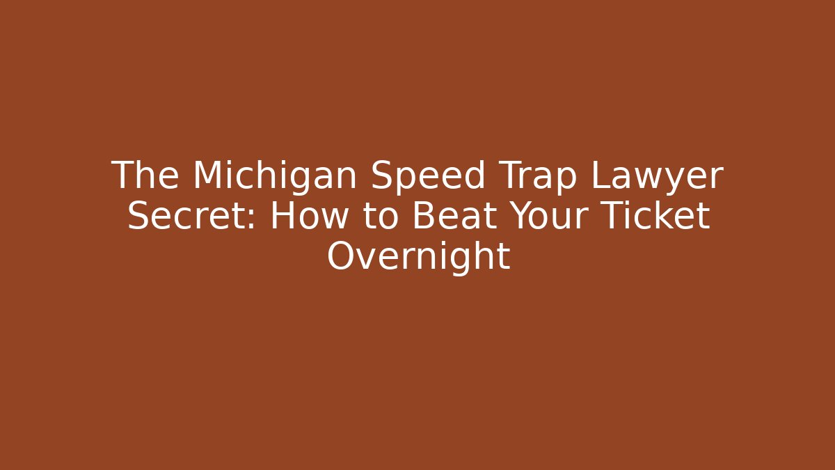 The Michigan Speed Trap Lawyer Secret: How to Beat Your Ticket Overnight