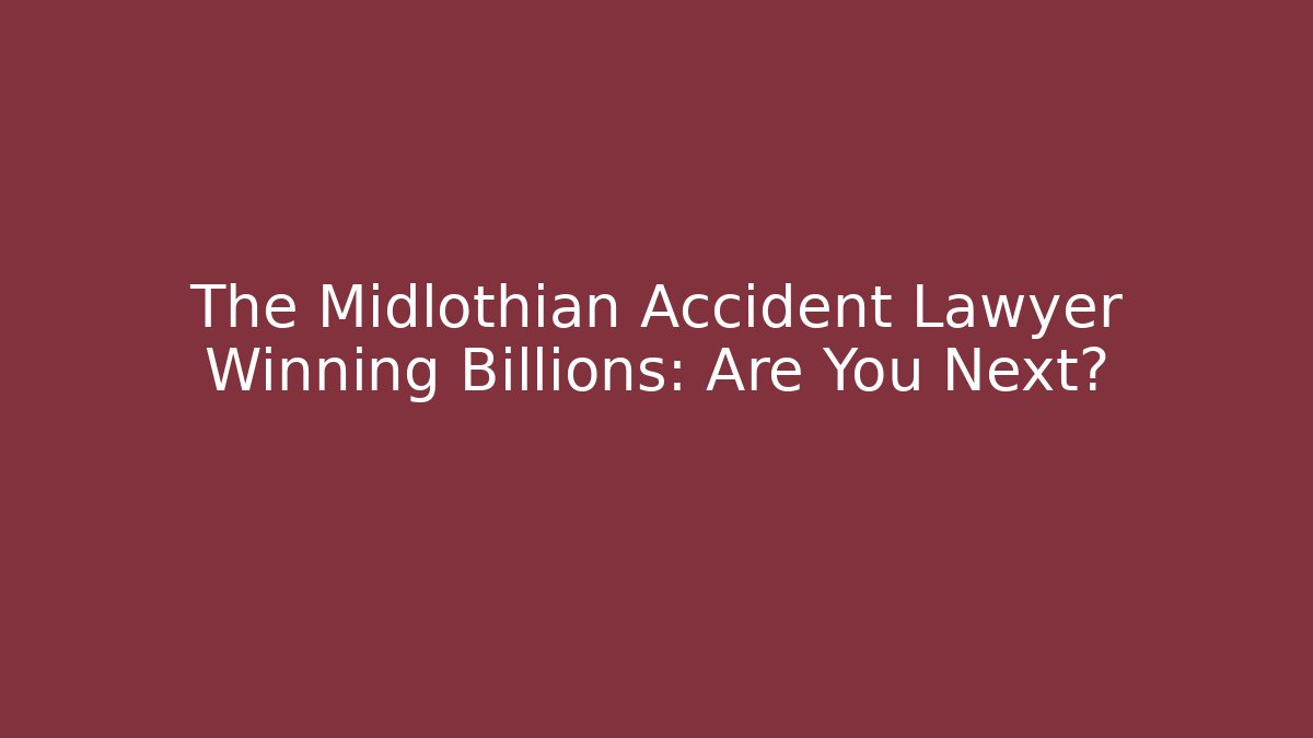 The Midlothian Accident Lawyer Winning Billions: Are You Next?