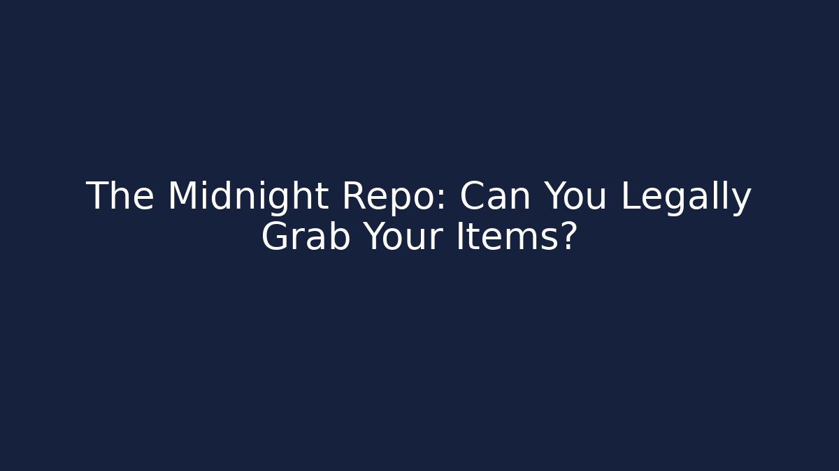The Midnight Repo: Can You Legally Grab Your Items?