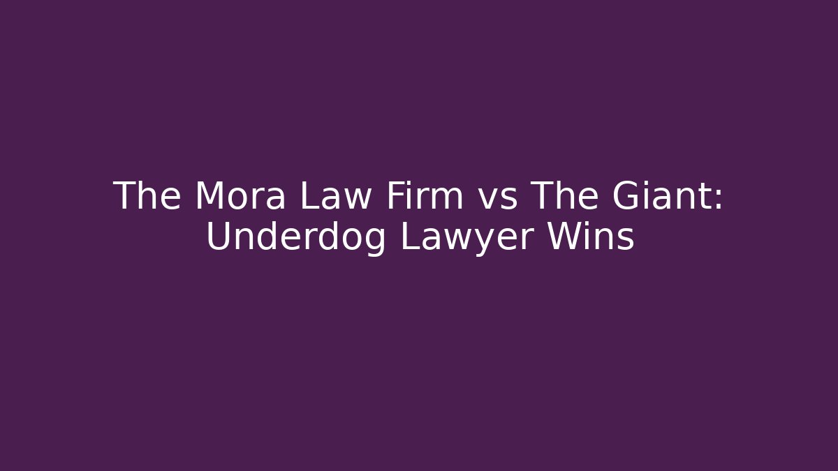 The Mora Law Firm vs The Giant: Underdog Lawyer Wins